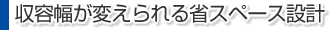 収納幅が変えられる省スペース設計